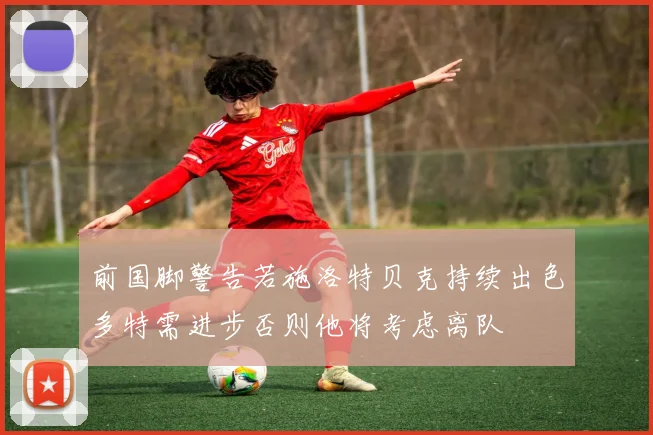 前国脚警告若施洛特贝克持续出色多特需进步否则他将考虑离队