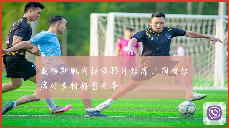 戴维斯肌肉拉伤预计缺席三周将缺席对多特榜首之争