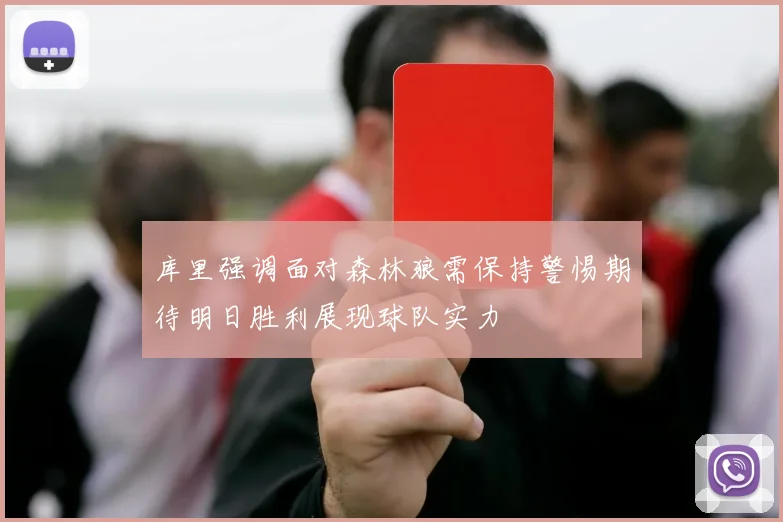 库里强调面对森林狼需保持警惕期待明日胜利展现球队实力